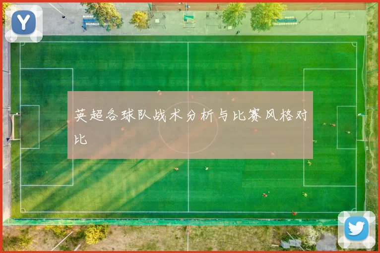 英超各球队战术分析与比赛风格对比