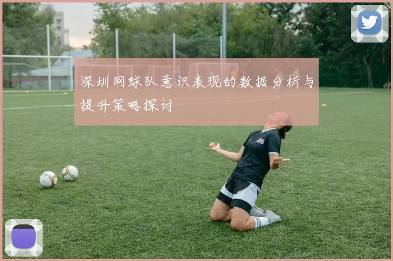 深圳网球队意识表现的数据分析与提升策略探讨