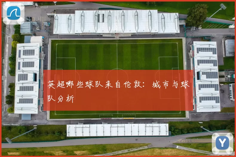 英超哪些球队来自伦敦：城市与球队分析