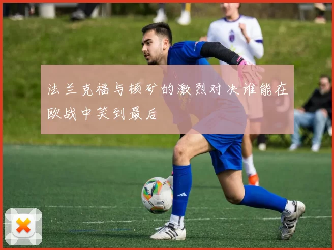 法兰克福与顿矿的激烈对决谁能在欧战中笑到最后