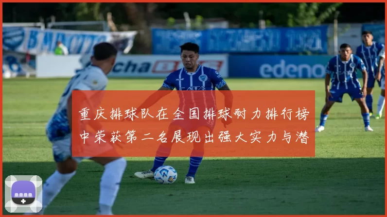 重庆排球队在全国排球耐力排行榜中荣获第二名展现出强大实力与潜力