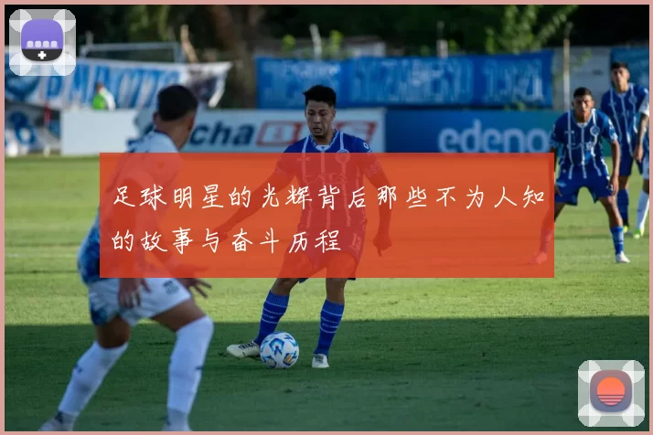 足球明星的光辉背后那些不为人知的故事与奋斗历程