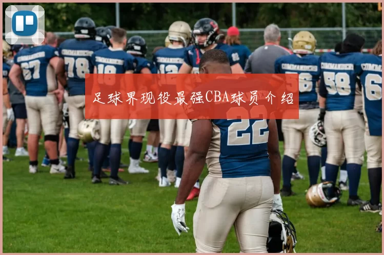 足球界现役最强CBA球员介绍