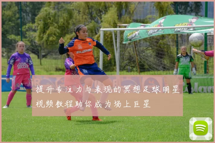 提升专注力与表现的冥想足球明星视频教程助你成为场上巨星