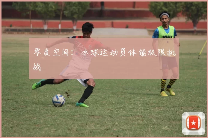 零度空间：冰球运动员体能极限挑战