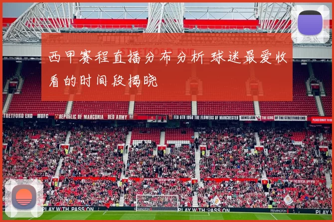 西甲赛程直播分布分析 球迷最爱收看的时间段揭晓
